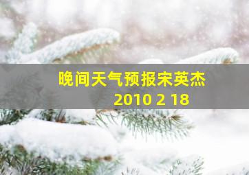 晚间天气预报宋英杰2010 2 18